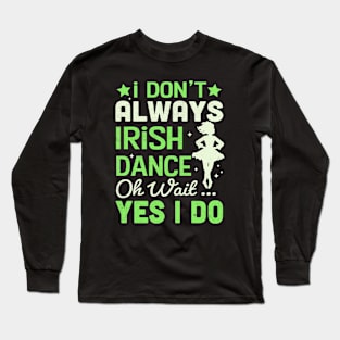 i Don't Always Irish Dance Yes I Do Long Sleeve T-Shirt